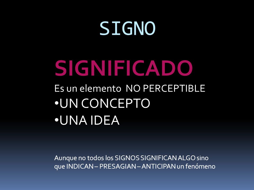 SIGNIFICADO SIGNO UN CONCEPTO UNA IDEA Es un elemento NO PERCEPTIBLE