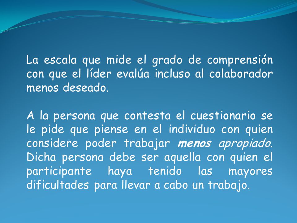 La escala que mide el grado de comprensión con que el líder evalúa incluso al colaborador menos deseado.