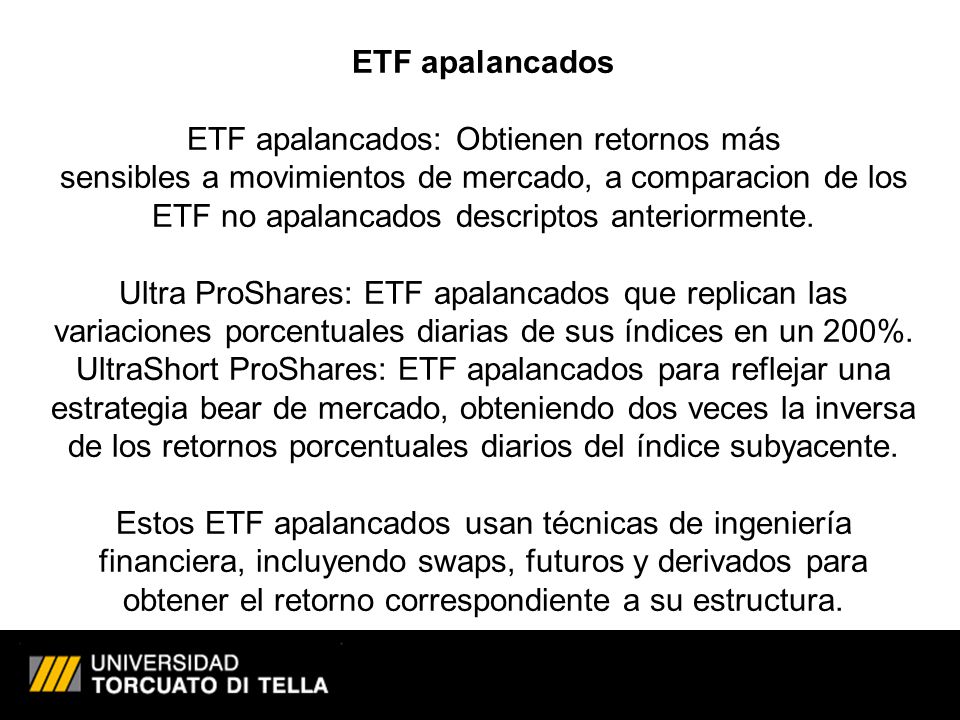 ETF apalancados ETF apalancados: Obtienen retornos más sensibles a movimientos de mercado, a comparacion de los ETF no apalancados descriptos anteriormente.