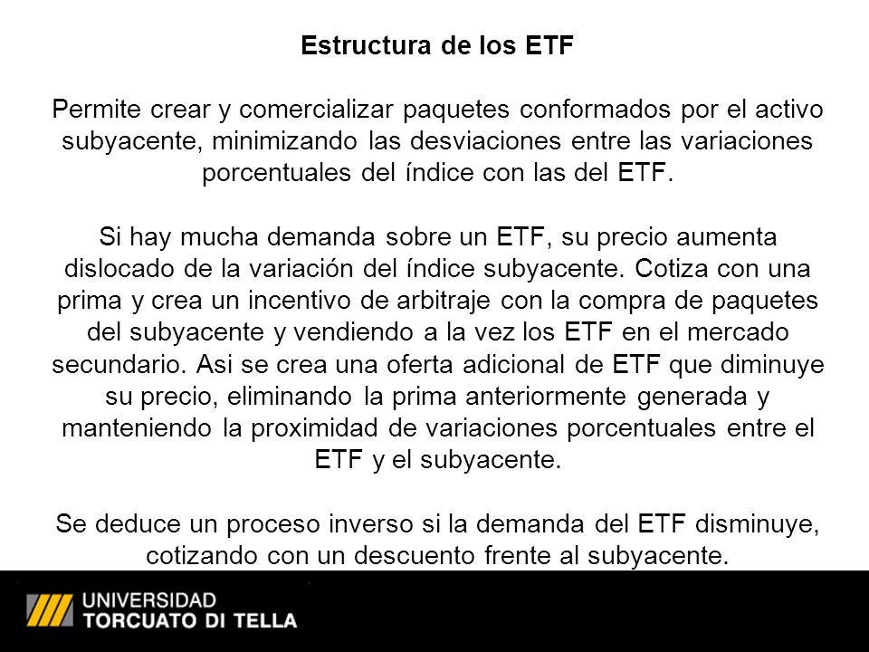 Estructura de los ETF Permite crear y comercializar paquetes conformados por el activo subyacente, minimizando las desviaciones entre las variaciones porcentuales del índice con las del ETF.