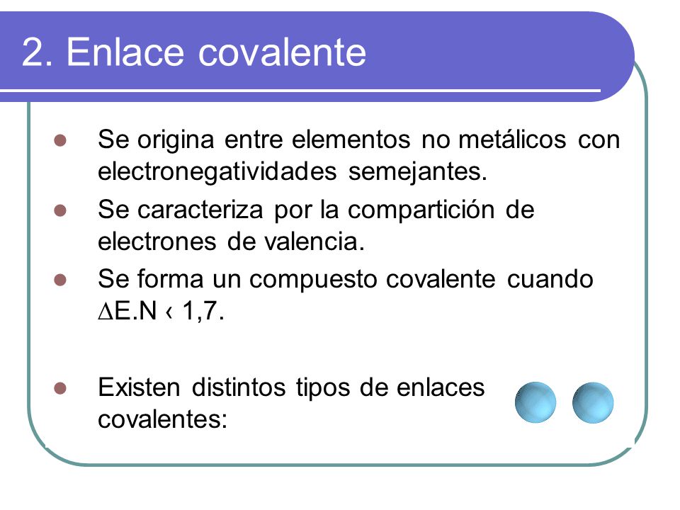 2. Enlace covalente Se origina entre elementos no metálicos con electronegatividades semejantes.