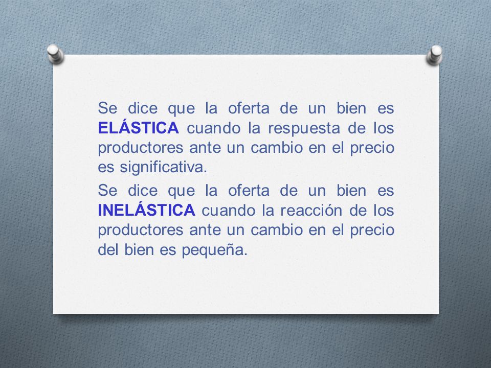 Se dice que la oferta de un bien es ELÁSTICA cuando la respuesta de los productores ante un cambio en el precio es significativa.