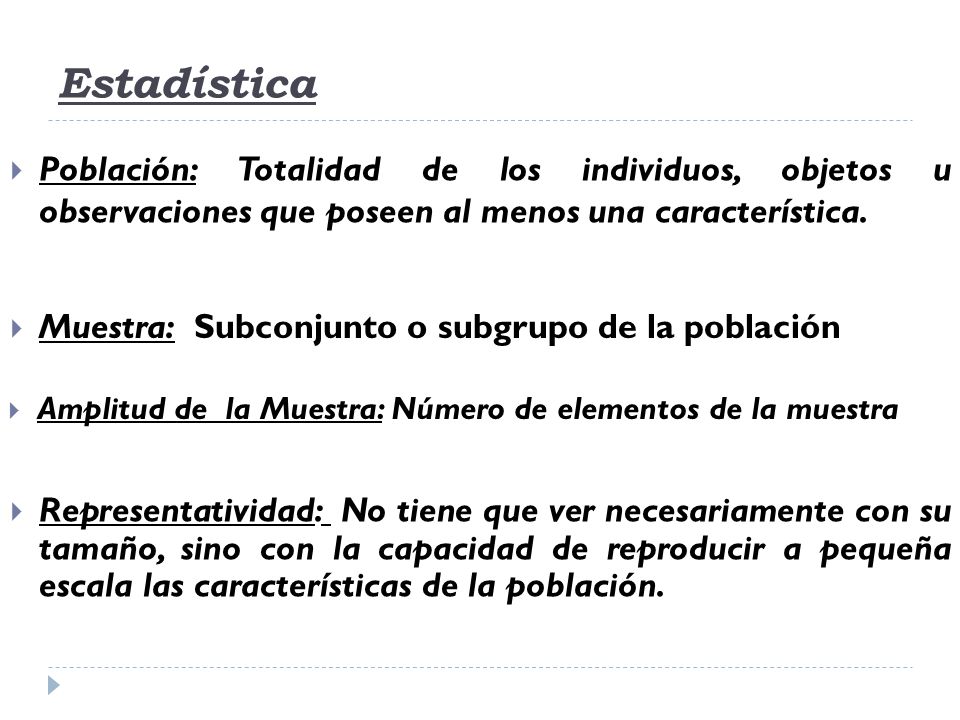 Estadística Población: Totalidad de los individuos, objetos u observaciones que poseen al menos una característica.