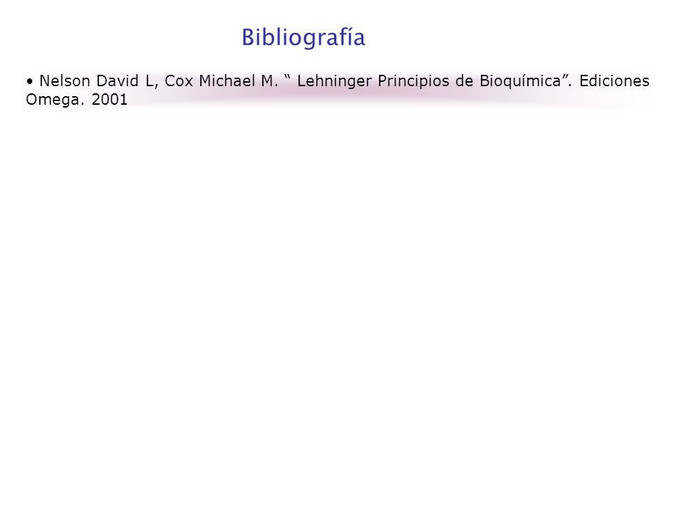 Bibliografía Nelson David L, Cox Michael M. Lehninger Principios de Bioquímica .