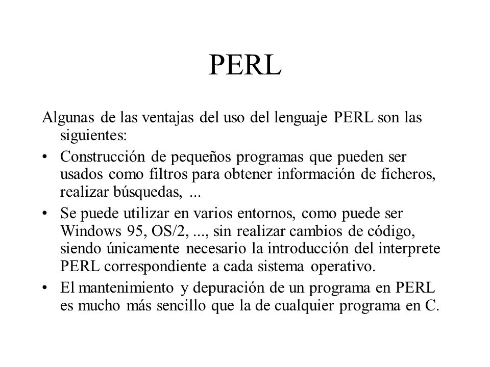 PERL Algunas de las ventajas del uso del lenguaje PERL son las siguientes: