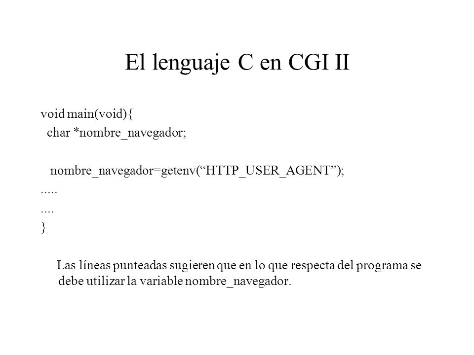 El lenguaje C en CGI II void main(void){ char *nombre_navegador;