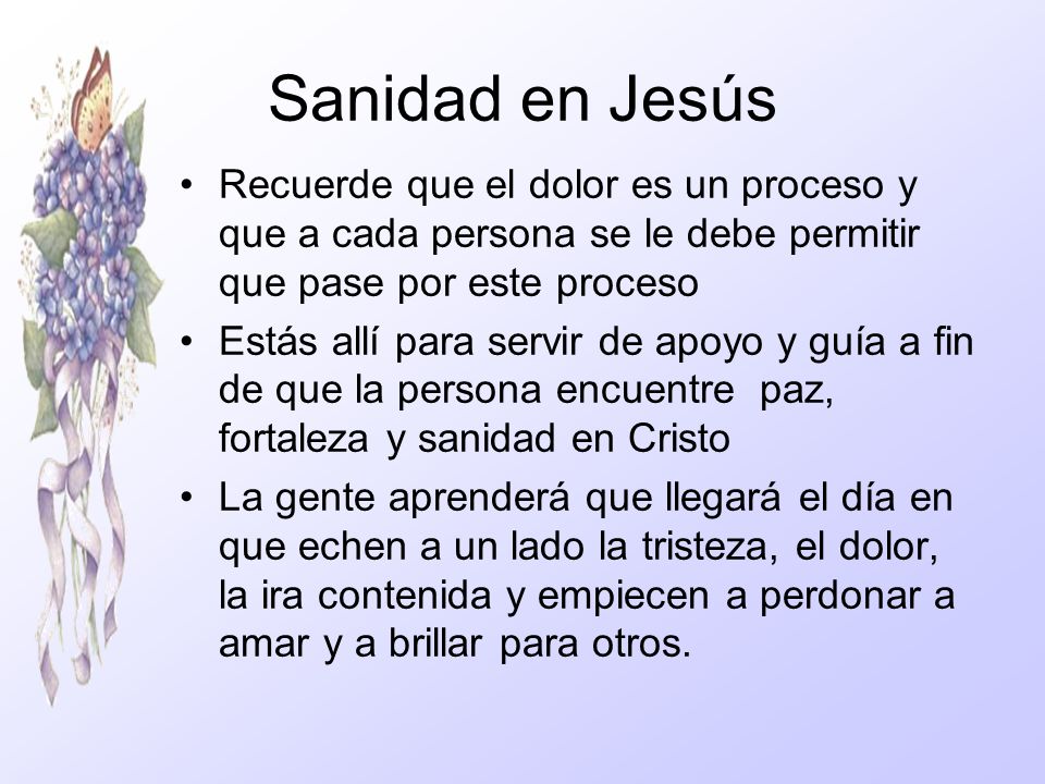 Sanidad en Jesús Recuerde que el dolor es un proceso y que a cada persona se le debe permitir que pase por este proceso.