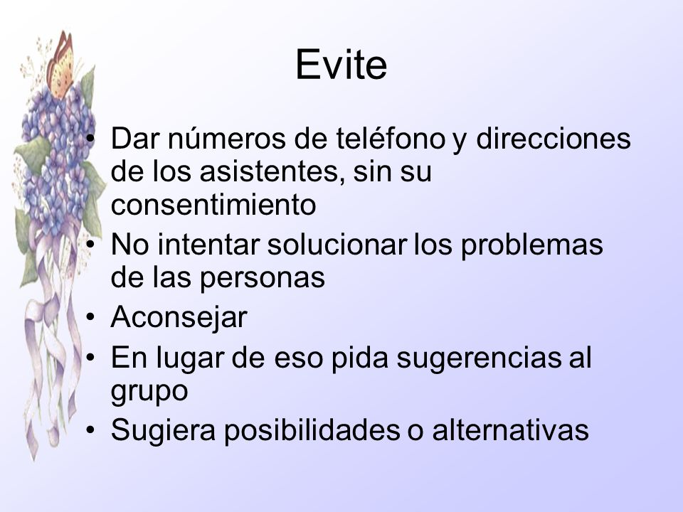 Evite Dar números de teléfono y direcciones de los asistentes, sin su consentimiento. No intentar solucionar los problemas de las personas.