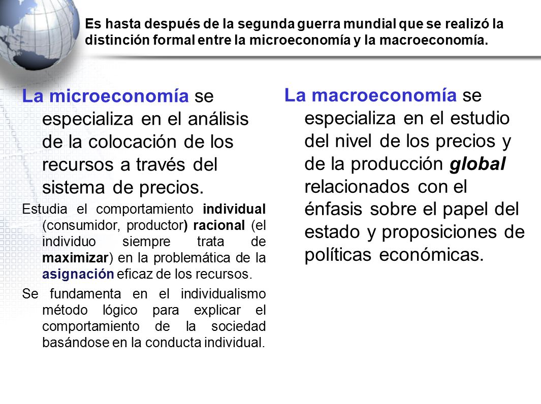 Es hasta después de la segunda guerra mundial que se realizó la distinción formal entre la microeconomía y la macroeconomía.