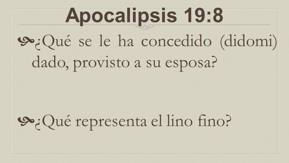 Apocalipsis 19:8 ¿Qué se le ha concedido (didomi) dado, provisto a su esposa.