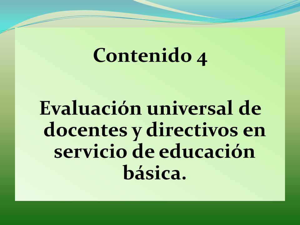 Contenido 4 Evaluación universal de docentes y directivos en servicio de educación básica.