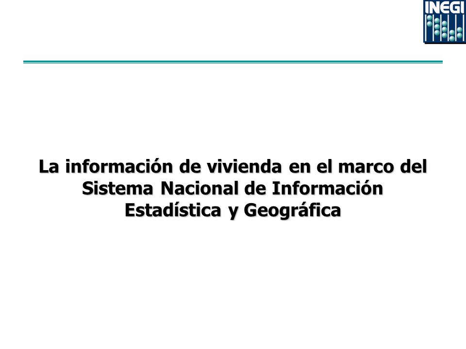 La información de vivienda en el marco del Sistema Nacional de Información Estadística y Geográfica