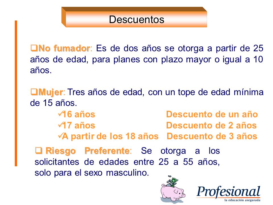Descuentos No fumador: Es de dos años se otorga a partir de 25 años de edad, para planes con plazo mayor o igual a 10 años.