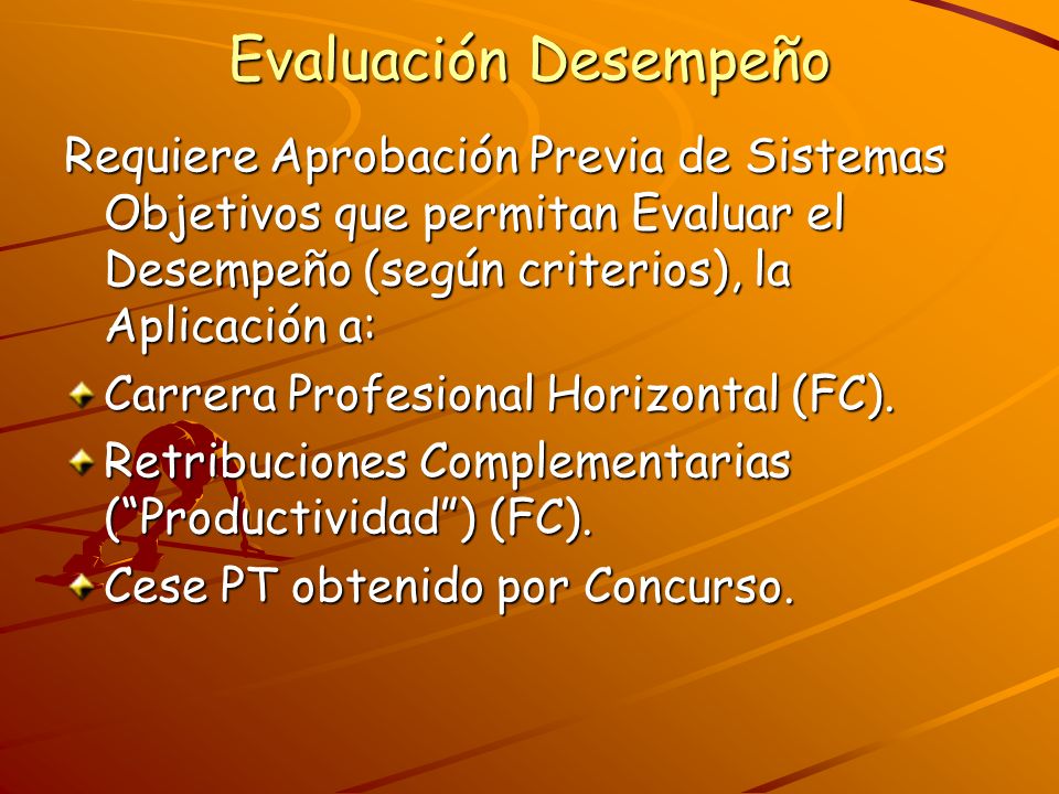 Evaluación Desempeño Requiere Aprobación Previa de Sistemas Objetivos que permitan Evaluar el Desempeño (según criterios), la Aplicación a: