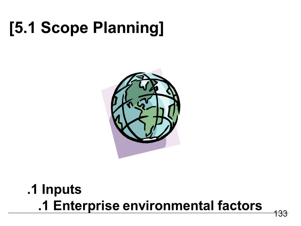 [5.1 Scope Planning] .1 Inputs .1 Enterprise environmental factors 133