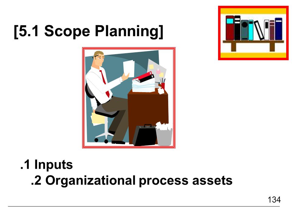 [5.1 Scope Planning] .1 Inputs .2 Organizational process assets 134