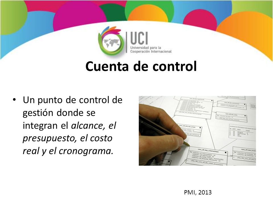 Cuenta de control Un punto de control de gestión donde se integran el alcance, el presupuesto, el costo real y el cronograma.