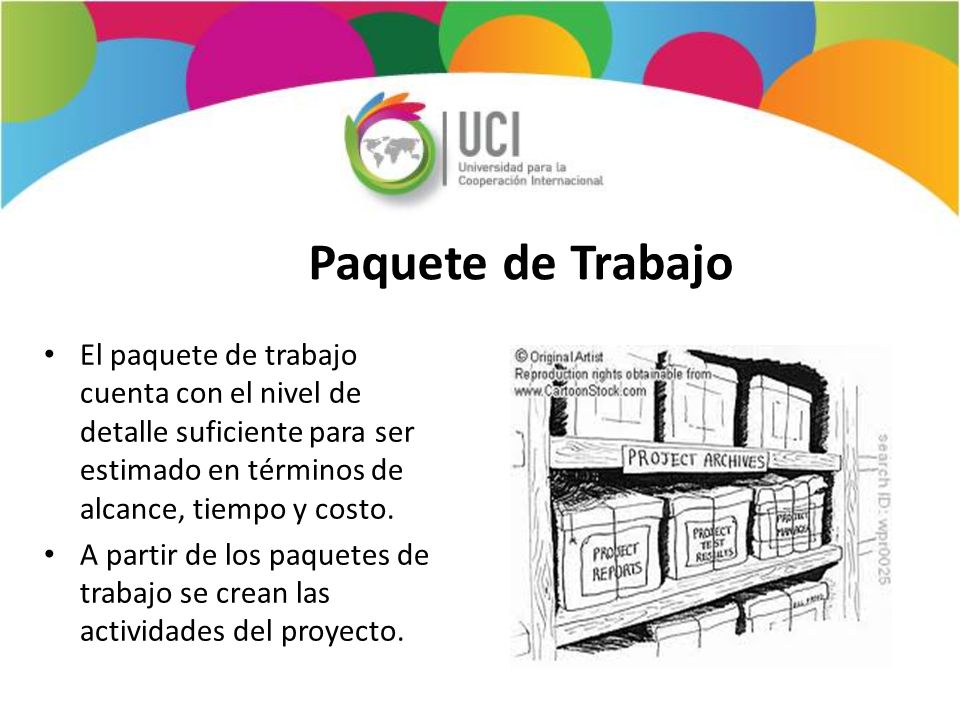Paquete de Trabajo El paquete de trabajo cuenta con el nivel de detalle suficiente para ser estimado en términos de alcance, tiempo y costo.