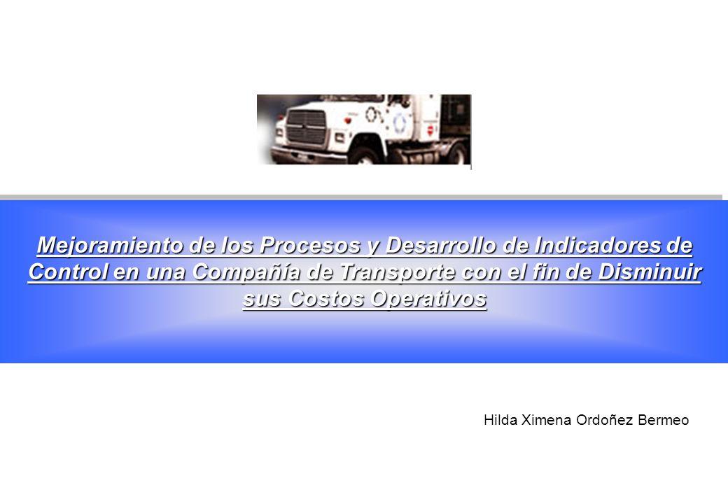 Mejoramiento de los Procesos y Desarrollo de Indicadores de Control en una Compañía de Transporte con el fin de Disminuir sus Costos Operativos