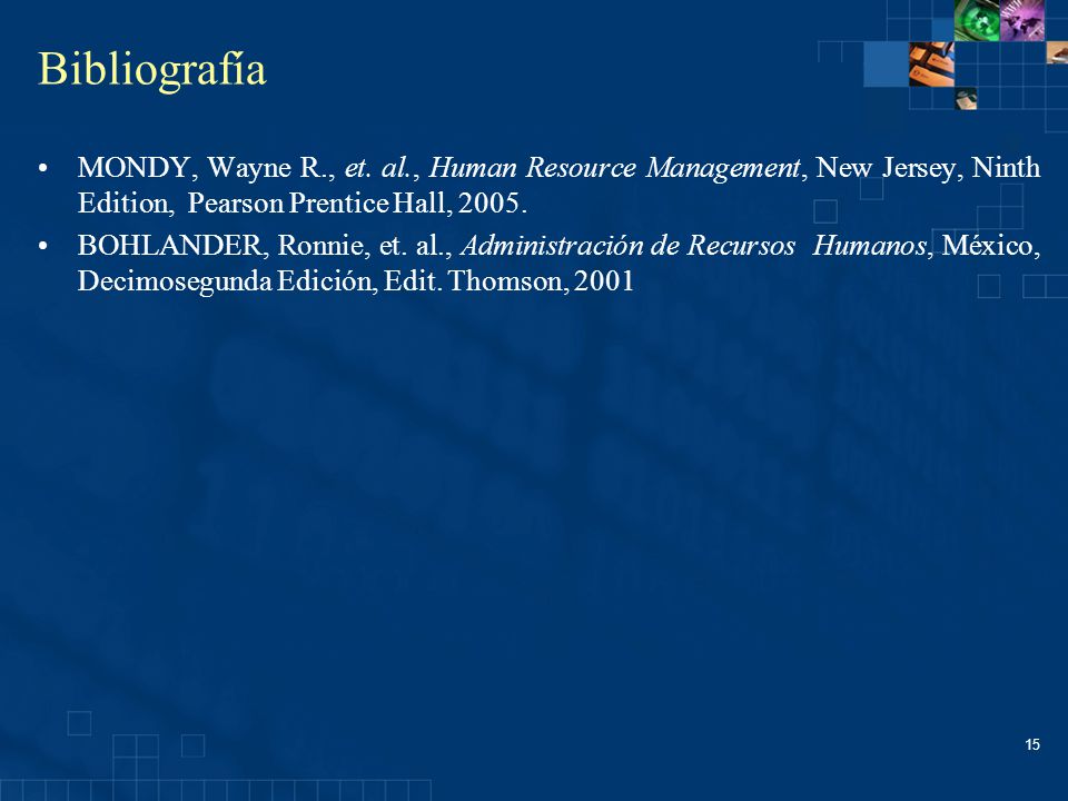 Bibliografía MONDY, Wayne R., et. al., Human Resource Management, New Jersey, Ninth Edition, Pearson Prentice Hall,