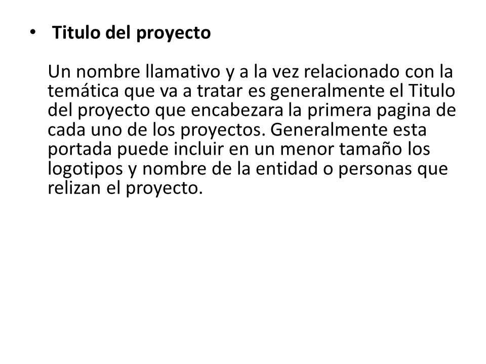 Titulo del proyecto Un nombre llamativo y a la vez relacionado con la temática que va a tratar es generalmente el Titulo del proyecto que encabezara la primera pagina de cada uno de los proyectos.
