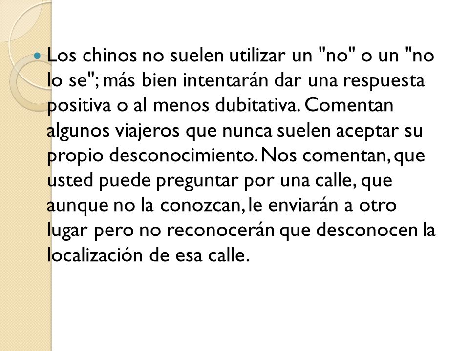 Los chinos no suelen utilizar un no o un no lo se ; más bien intentarán dar una respuesta positiva o al menos dubitativa.