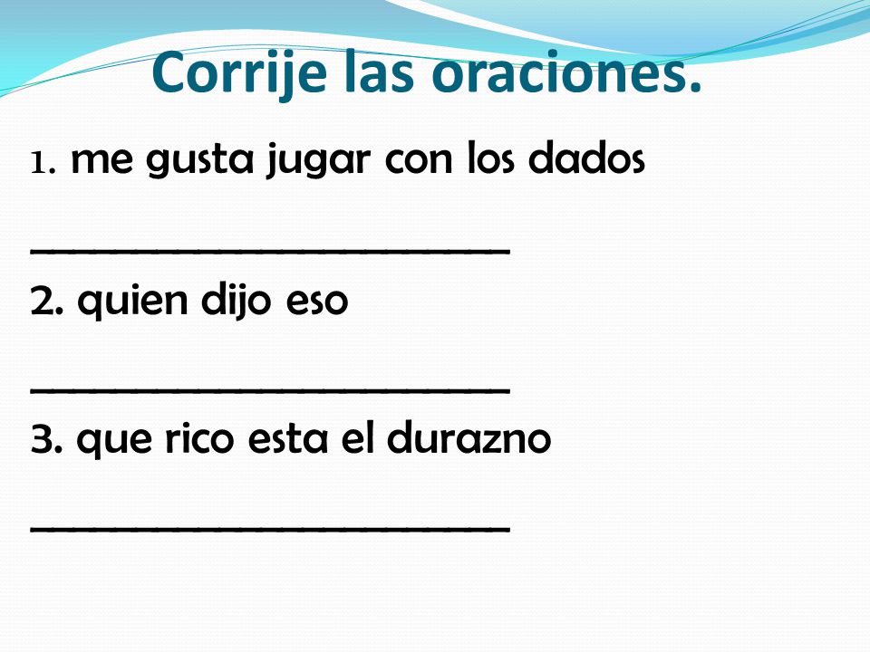 Corrije las oraciones. 1. me gusta jugar con los dados
