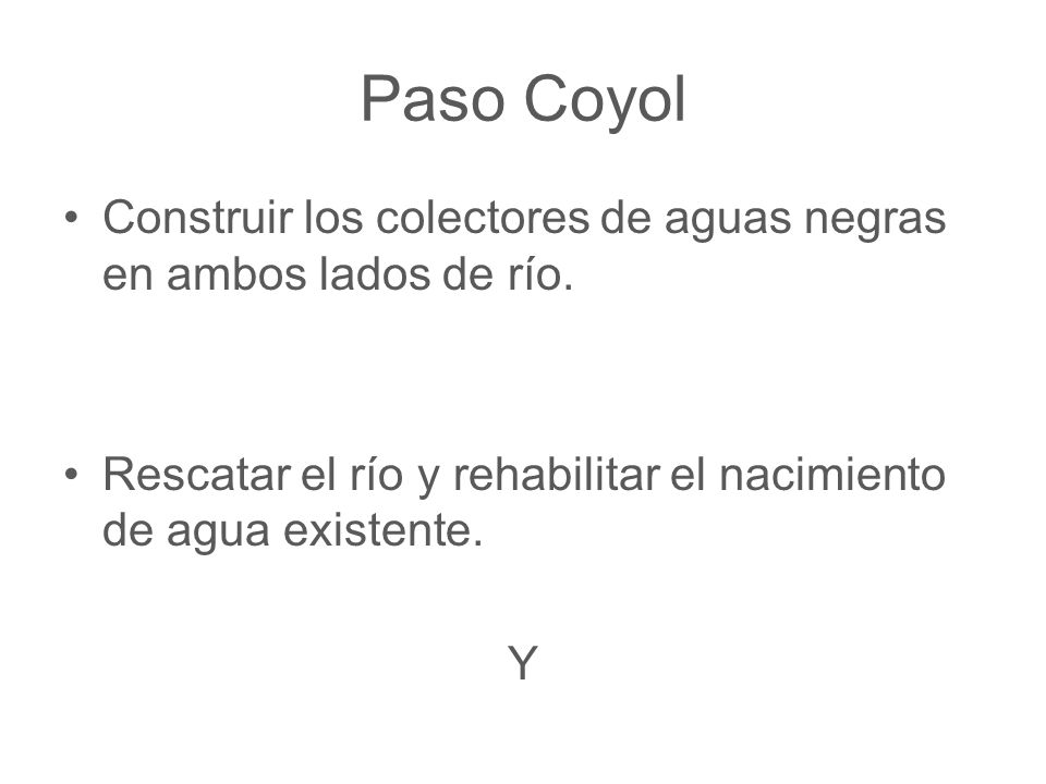 Paso Coyol Construir los colectores de aguas negras en ambos lados de río. Rescatar el río y rehabilitar el nacimiento de agua existente.