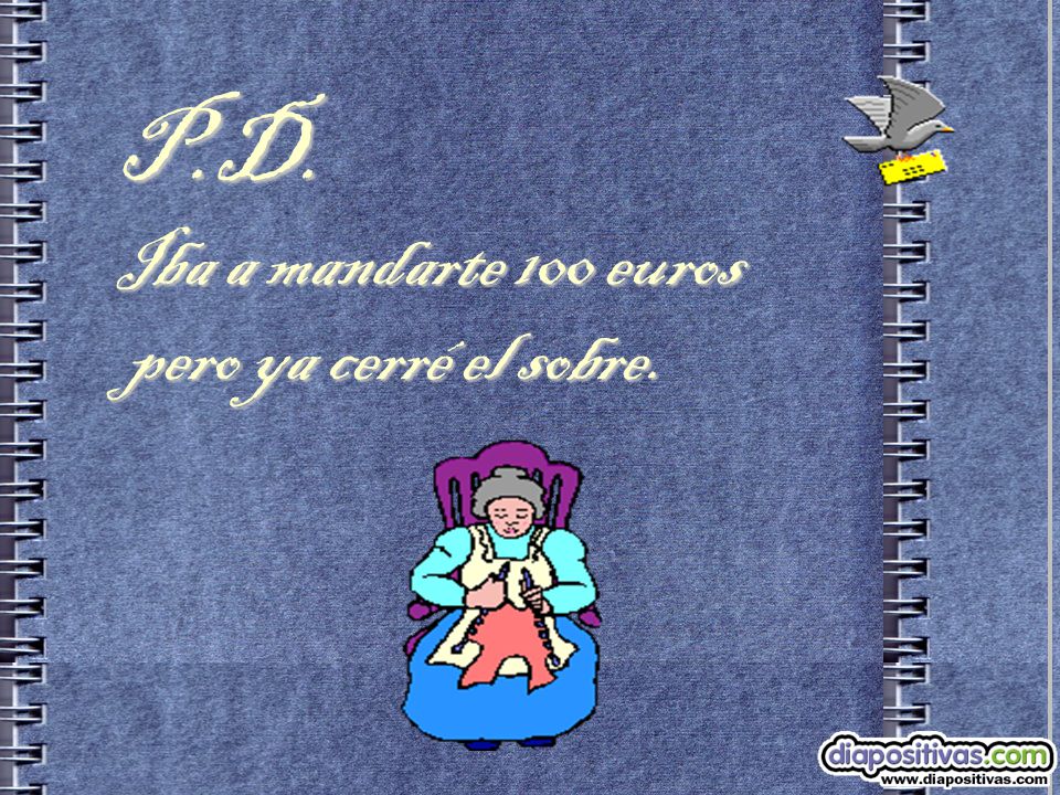 P.D. Iba a mandarte 100 euros pero ya cerré el sobre.