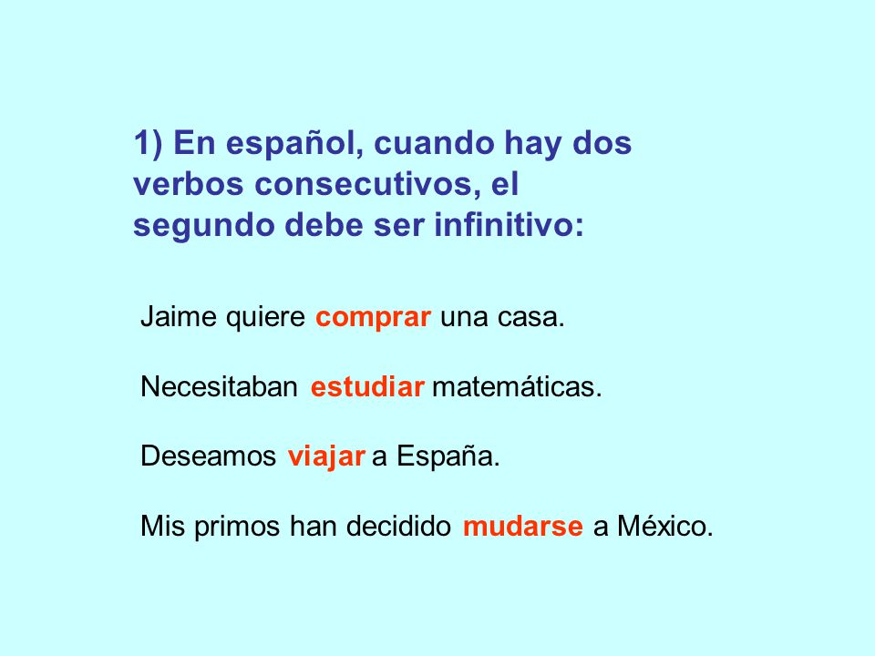 1) En español, cuando hay dos verbos consecutivos, el segundo debe ser infinitivo: