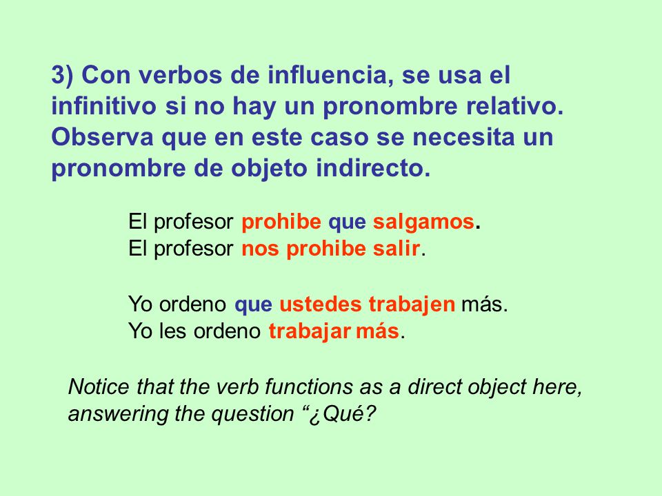 3) Con verbos de influencia, se usa el infinitivo si no hay un pronombre relativo. Observa que en este caso se necesita un pronombre de objeto indirecto.