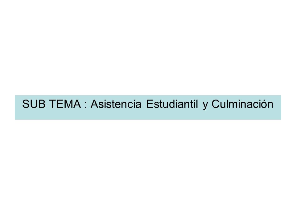 SUB TEMA : Asistencia Estudiantil y Culminación