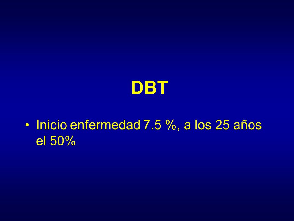 DBT Inicio enfermedad 7.5 %, a los 25 años el 50%