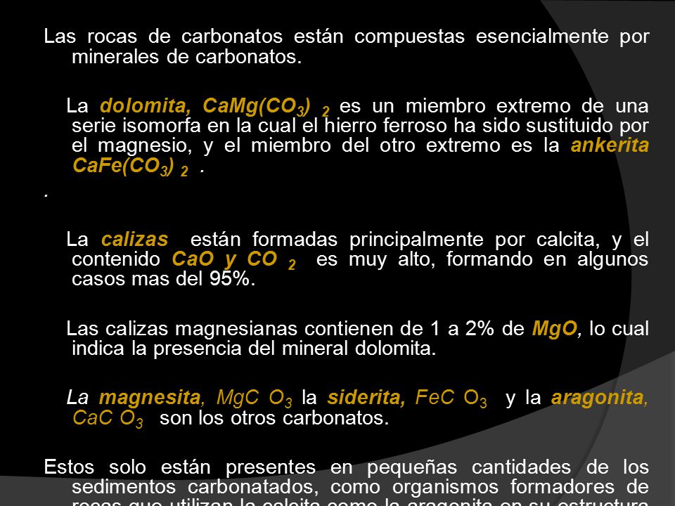 Las rocas de carbonatos están compuestas esencialmente por minerales de carbonatos.
