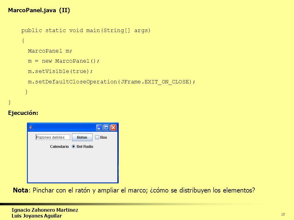 MarcoPanel.java (II) public static void main(String[] args) { MarcoPanel m; m = new MarcoPanel();