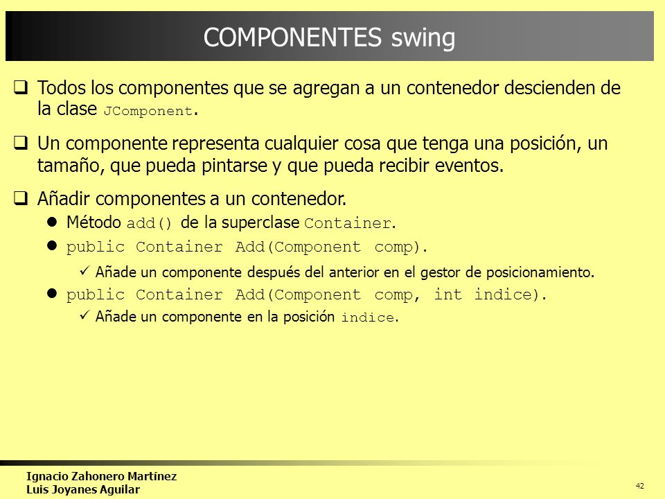 COMPONENTES swing Todos los componentes que se agregan a un contenedor descienden de la clase JComponent.