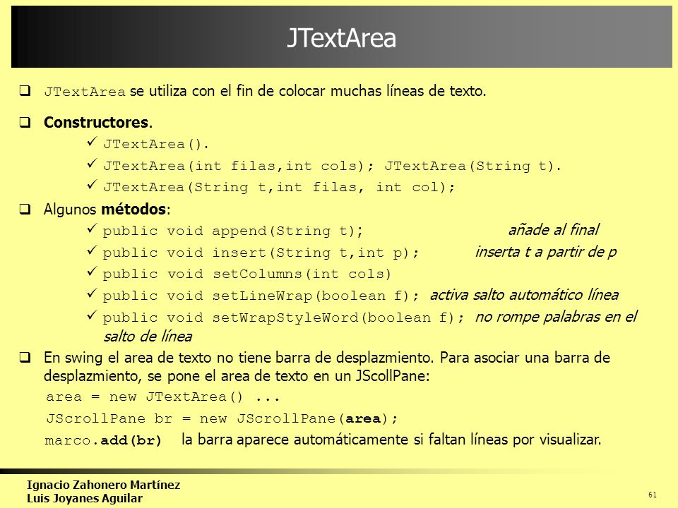 JTextArea JTextArea se utiliza con el fin de colocar muchas líneas de texto. Constructores. JTextArea().