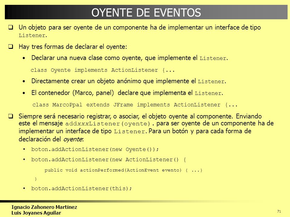 OYENTE DE EVENTOS Un objeto para ser oyente de un componente ha de implementar un interface de tipo Listener.