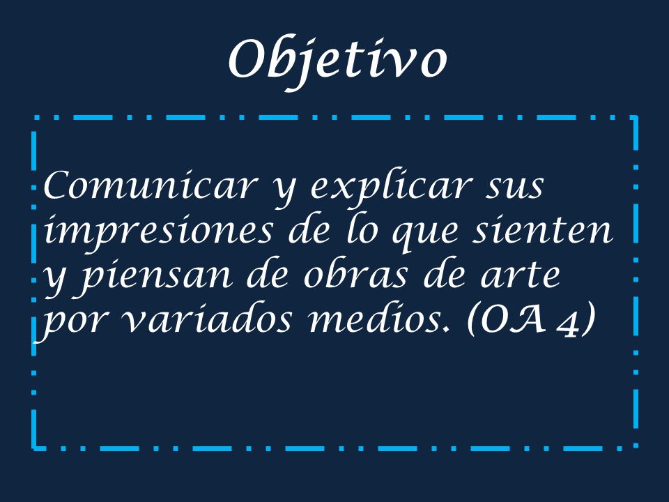 Objetivo Comunicar y explicar sus impresiones de lo que sienten y piensan de obras de arte por variados medios.