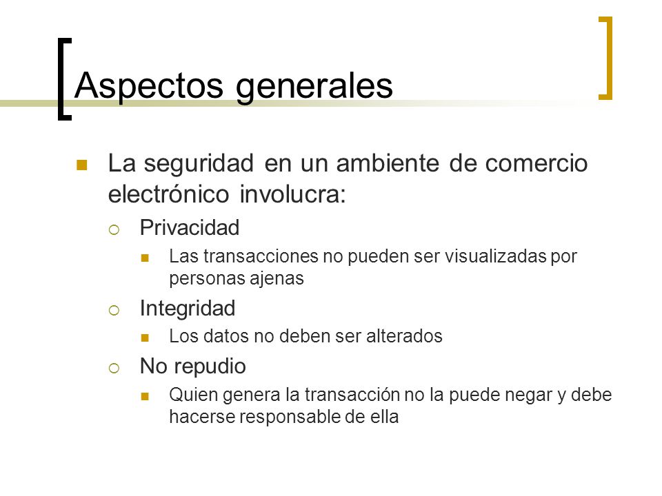 Aspectos generales La seguridad en un ambiente de comercio electrónico involucra: Privacidad.