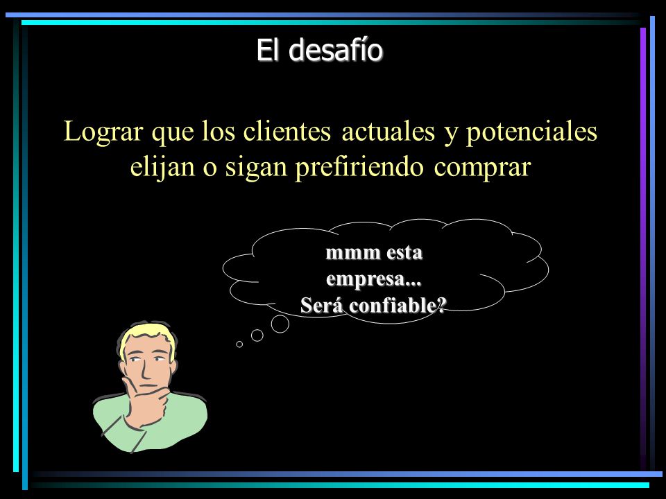 El desafío Lograr que los clientes actuales y potenciales elijan o sigan prefiriendo comprar. mmm esta empresa...