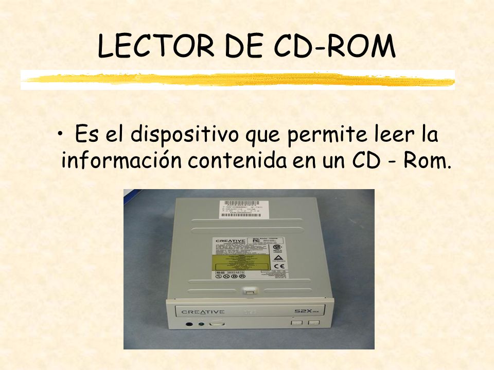LECTOR DE CD-ROM Es el dispositivo que permite leer la información contenida en un CD - Rom.