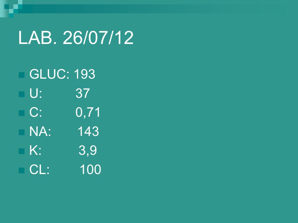 LAB. 26/07/12 GLUC: 193 U: 37 C: 0,71 NA: 143 K: 3,9 CL: 100