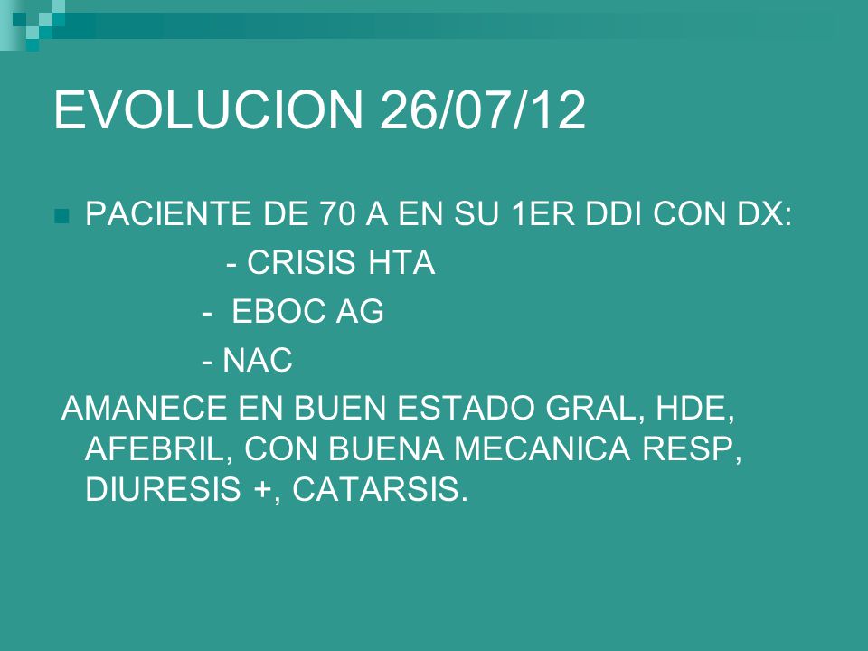 EVOLUCION 26/07/12 PACIENTE DE 70 A EN SU 1ER DDI CON DX: - CRISIS HTA
