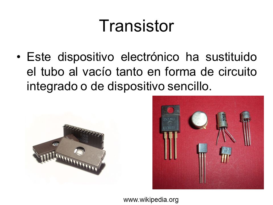 Transistor Este dispositivo electrónico ha sustituido el tubo al vacío tanto en forma de circuito integrado o de dispositivo sencillo.