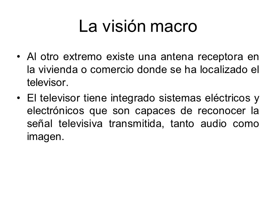 La visión macro Al otro extremo existe una antena receptora en la vivienda o comercio donde se ha localizado el televisor.