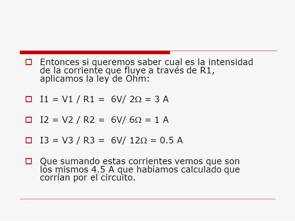 Entonces si queremos saber cual es la intensidad de la corriente que fluye a través de R1, aplicamos la ley de Ohm: