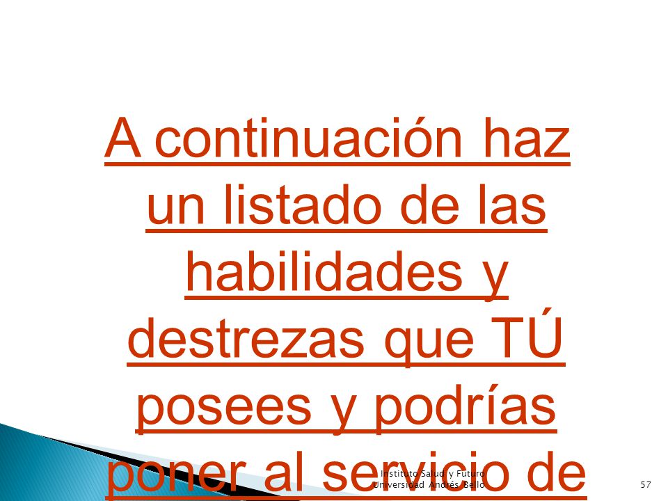 A continuación haz un listado de las habilidades y destrezas que TÚ posees y podrías poner al servicio de tu Centro de Salud.