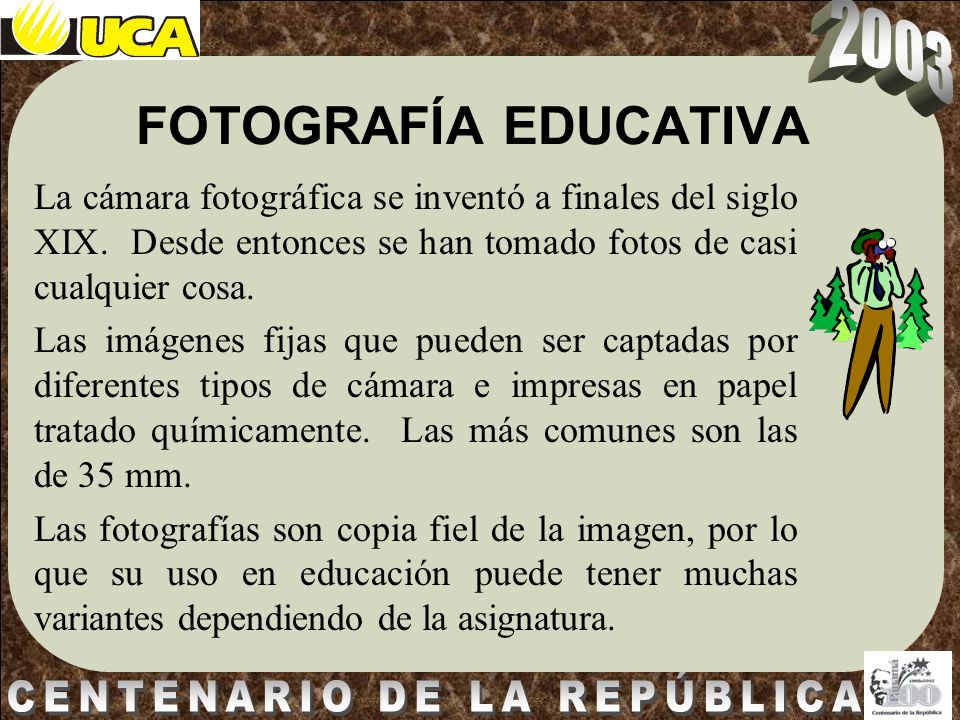 FOTOGRAFÍA EDUCATIVA La cámara fotográfica se inventó a finales del siglo XIX. Desde entonces se han tomado fotos de casi cualquier cosa.