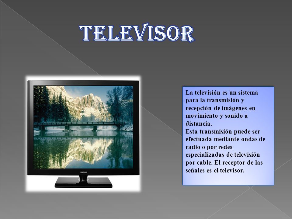 Televisor La televisión es un sistema para la transmisión y recepción de imágenes en movimiento y sonido a distancia.